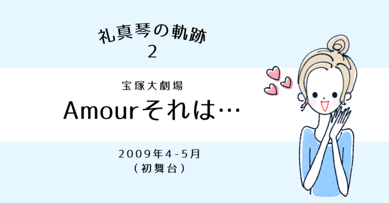 礼真琴の軌跡［2］95期生初舞台│宙組公演『アムール それは…』│Café de MONOLOGUE